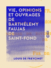 Louis de Freycinet - Vie, opinions et ouvrages de Barthélemy Faujas de Saint-Fond.