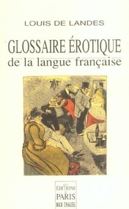 Louis de Landes - Glossaire érotique de la langue française - Depuis son origine jusqu'à nos jours contenant l'explication de tous les mots consacrés à l'amour.