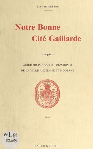 Notre bonne cité Gaillarde. Guide historique et descriptif de la ville ancienne et moderne