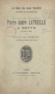 Louis de Nussac et Ph. Lalande - Pierre-André Latreille, à Brive, de 1762 à 1798 - Les débuts d'un savant naturaliste, le prince de l'entomologie.