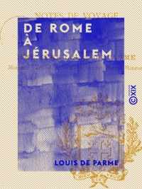 Louis de Parme - De Rome à Jérusalem - Notes de voyage.