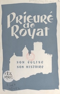 Louis de Rouvray - Prieuré de Royat - Son église, son histoire.