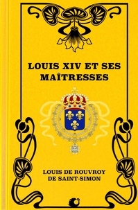 Louis de Rouvroy de Saint-Simon - Louis XIV et ses maîtresses (Premium Ebook).