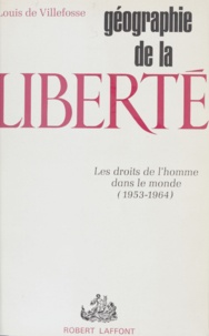 Louis de Villefosse - Géographie de la liberté - Les droits de l'homme dans le monde. 1953-1964.