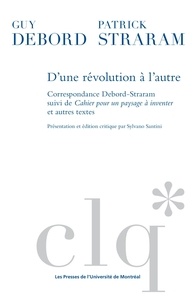 Louis Debord et Patrick Straram - D'une révolution à l'autre - Correspondance Debord-Straram suivi de Cahier pour un paysage à inventer et autres textes.