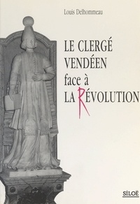 Louis Delhommeau - Le clergé vendéen face à la Révolution.