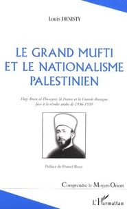 Louis Denisty - Le Grand Mufti et la nationalisme palestinien - Hajj Amin-al-Hussayni, la France et la Grande-Bretagne face à la révolte arabe de 1936-1939.