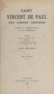 Louis Déplanque - Saint Vincent de Paul sous l'emprise chrétienne d'après sa correspondance et ses conférences - Thèse pour le Doctorat d'État présentée à la Faculté des lettres de l'Université de Paris.