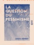 Louis Dépret - La Question du pessimisme.