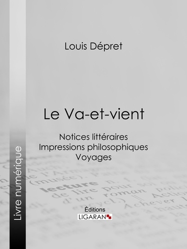  Louis Dépret - Le Va-et-vient - Notices littéraires - Impressions philosophiques - Voyages.