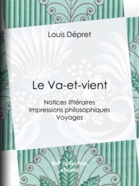 Louis Dépret - Le Va-et-Vient - Notices littéraires - Impressions philosophiques - Voyages.