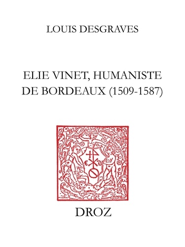 Elie Vinet humaniste de Bordeaux (1509-1587). Vie, bibliographie, correspondance, bibliothèque