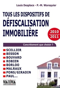 Louis Desplace et Pierre-Marie Waroquier - Tous les dispositifs de défiscalisation immobilière - Scellier, Besson, Bouvard, Robien, Borloo, Malraux, Pons/Girardin...  2010-2011.