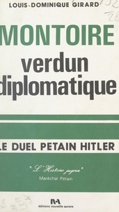 Louis-Dominique Girard - Montoire - Verdun diplomatique, le secret du Maréchal.