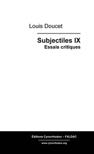 Louis Doucet - Subjectiles IX - Essais critiques.