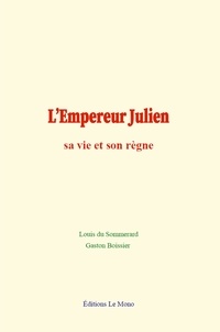Louis du Sommerard et Gaston Boissier - L'Empereur Julien : sa vie et son règne.