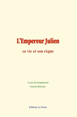 L'Empereur Julien : sa vie et son règne