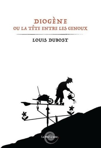 Louis Dubost - DIOGÈNE ou LA TÊTE ENTRE LES GENOUX.