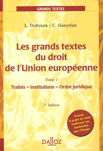 Louis Dubouis et Claude Gueydan - Les Grands textes du droit de l'Union européenne - Tome 1, Traités, Institutions, Ordre juridique.