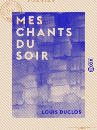 Louis Duclos - Mes chants du soir - Poésies.