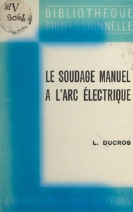 Louis Ducros - Le soudage manuel à l'arc électrique.