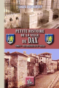 Petite Histoire de la Ville de Dax (Tome 1 : des origines au XVe siècle)