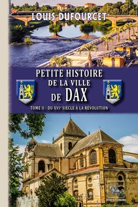 Louis Dufourcet - Petite histoire de la ville de Dax - Tome 2, Du XVI siècle à la Révolution.