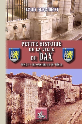 Petite histoire de la ville de Dax. Tome 1, Des origines au XVe siècle
