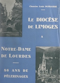 Louis Dufraisse et  Collectif - Le diocèse de Limoges à Notre-Dame de Lourdes - 86 ans de pèlerinages.