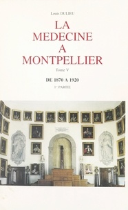 Louis Dulieu - La médecine à Montpellier (5) - De 1870 à 1920 - 1re partie.