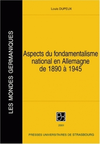 Louis Dupeux - Aspects Du Fondamentalisme National En Allemagne De 1890 A 1945 Et Essais Complementaires.