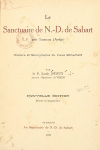 Louis Dupuy et Pierre-Eugène Rougerie - Le sanctuaire de N.-D. de Sabart près Tarascon (Ariège) - Histoire et monographie du vieux monument.