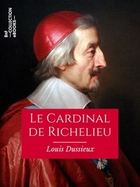 Ebooks fichier de téléchargement gratuit Le Cardinal de Richelieu RTF 9782346140305 par Louis Dussieux