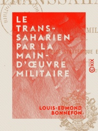 Louis-Edmond Bonnefon - Le Transsaharien par la main-d'œuvre militaire - Étude d'un tracé stratégique et commercial.