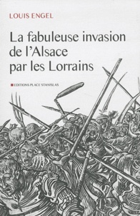 Louis Engel - La fabuleuse invasion de l'Alsace par les Lorrains.