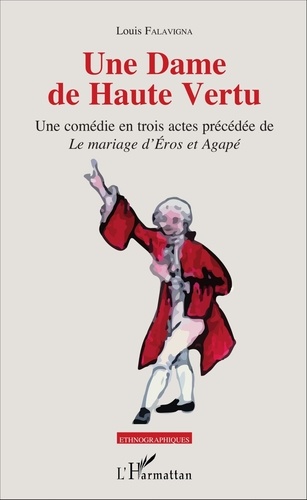 Louis Falavigna - Une Dame de Haute Vertu - Une comédie en trois actes précédée de "Le mariage d'Éros et Agapé".