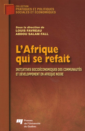 Louis Favreau et Abdou Salam Fall - L'Afrique qui se refait - Initiatives socioéconomiques des communautés et développement en Afrique noire.