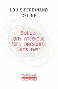 Louis-Ferdinand Céline - Ballets sans musique, sans personne, sans rien précédé de Secrets dans l'île et suivi de Progrès.