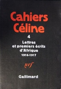 Louis-Ferdinand Céline - Cahiers Céline Tome 4 : Lettres et premiers écrits d'Afrique (1916-1917).