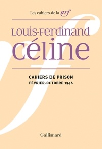 Louis-Ferdinand Céline - Cahiers de prison - Février-octobre 1946.