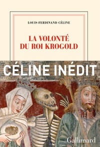 Louis-Ferdinand Céline - La volonté du Roi Krogold - Suivi de La légende du roi René.