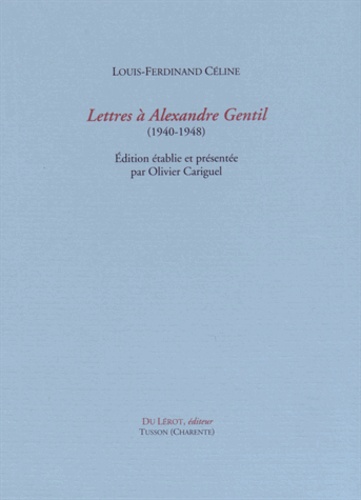 Louis-Ferdinand Céline - Lettres à Alexandre Gentil (1940-1948).