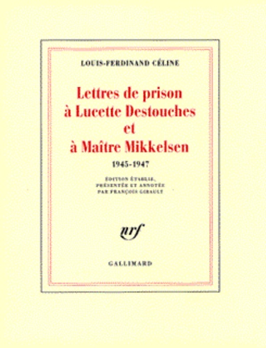 Lettres De Prison A Lucette Destouches Et A Maitre Mikkelsen. 1945-1947