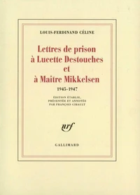 Lettres De Prison A Lucette Destouches Et A Maitre Mikkelsen. 1945-1947