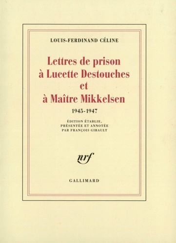 Lettres De Prison A Lucette Destouches Et A Maitre Mikkelsen. 1945-1947