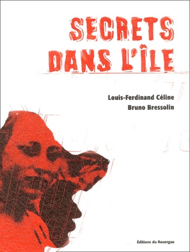 Louis-Ferdinand Céline et Bruno Bressolin - Secrets dans l'île.