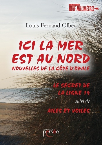 Louis Fernand Olbec - Ici la mer est au Nord - Nouvelles de la Côte d'Opale : Le secret de la ligne 14 suivi de Ailes et voiles.
