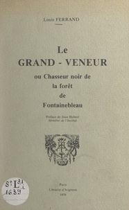 Louis Ferrand et L. Gaultier - Le grand-veneur - Ou Chasseur noir de la forêt de Fontainebleau.