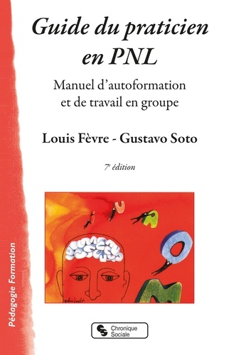 Louis Fèvre et Gustavo Soto - Guide du praticien en PNL - Manuel d'autoformation et de travail en groupe.