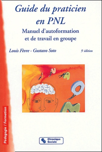 Louis Fèvre et Gustavo Soto - Guide du praticien en PNL - Manuel d'autoformation et de travail en groupe.